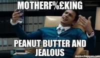 MotherfKing-Peanut-butter-and-jealous-meme-20834.jpg