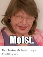 moist-that-makes-me-moist-lady-traffic-club-52248095.jpg