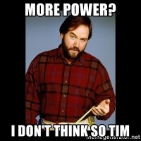 more-power-i-dont-think-so-tim.jpg