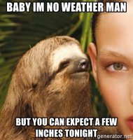 baby-im-no-weather-man-but-you-can-expect-a-few-inches-tonight.jpg