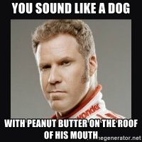 you-sound-like-a-dog-with-peanut-butter-on-the-roof-of-his-mouth.jpg