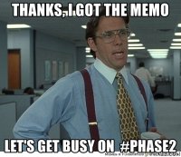 thanks-i-got-the-memo-lets-get-busy-on-phase2.jpg