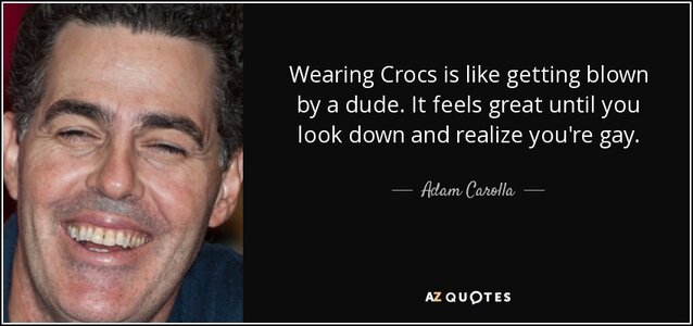 quote-wearing-crocs-is-like-getting-blown-by-a-dude-it-feels-great-until-you-look-down-and-ada...jpg