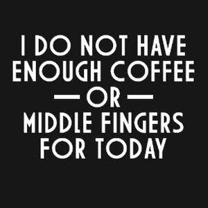 i_do_not_have_enough_coffee_or_middle_fingers_for_t_shirt-r5fb16c9a50d14f77a4a59ec26ca73b5e_k2...jpg