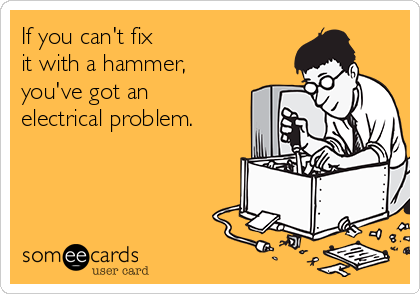 if-you-cant-fix-it-with-a-hammer-youve-got-an-electrical-problem-f1cdf.png