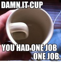 damn-it-cup-you-have-one-job.jpeg