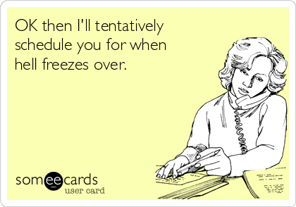 ok-then-ill-tentatively-schedule-you-for-when-hell-freezes-over--2330a.png